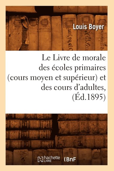 bokomslag Le Livre de Morale Des coles Primaires (Cours Moyen Et Suprieur) Et Des Cours d'Adultes, (d.1895)