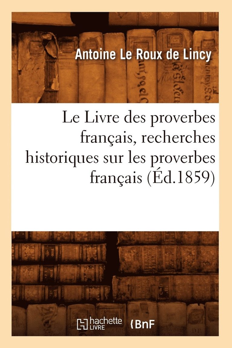 Le Livre Des Proverbes Franais, Recherches Historiques Sur Les Proverbes Franais (d.1859) 1