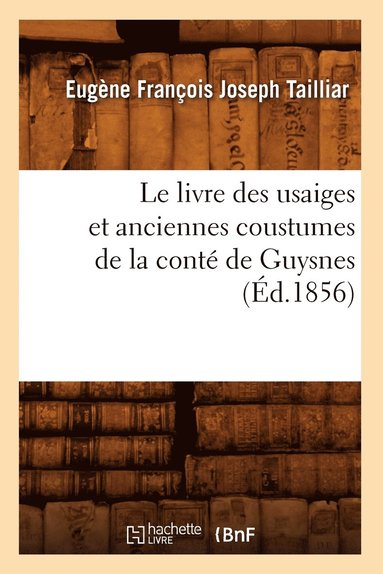 bokomslag Le Livre Des Usaiges Et Anciennes Coustumes de la Conte de Guysnes (Ed.1856)