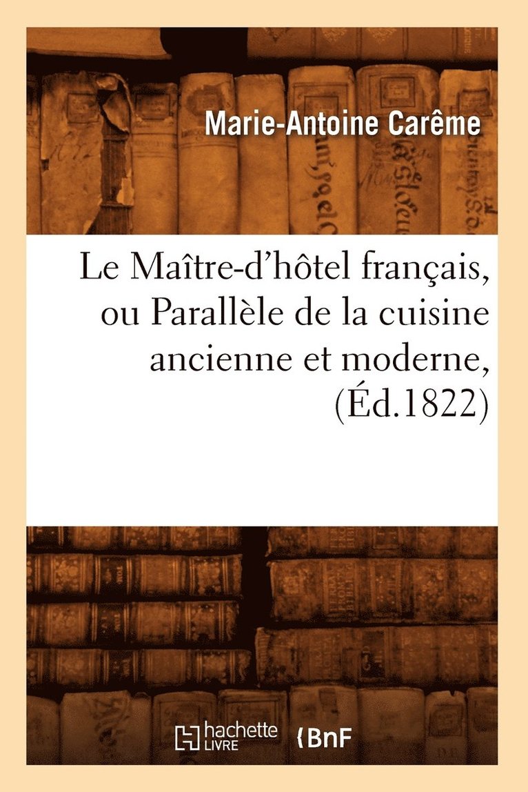 Le Matre-d'Htel Franais, Ou Parallle de la Cuisine Ancienne Et Moderne, (d.1822) 1