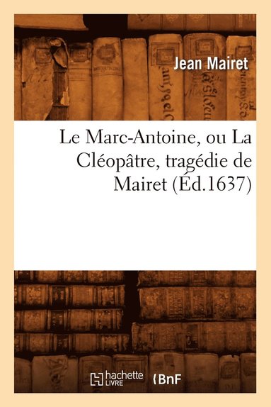 bokomslag Le Marc-Antoine, Ou La Cloptre, Tragdie de Mairet (d.1637)
