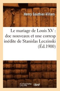 bokomslag Le Mariage de Louis XV: Doc Nouveaux Et Une Corresp Indite de Stanislas Leczinski (d.1900)