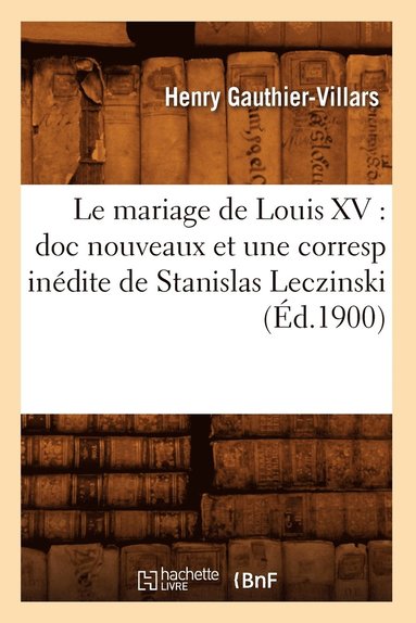 bokomslag Le Mariage de Louis XV: Doc Nouveaux Et Une Corresp Indite de Stanislas Leczinski (d.1900)