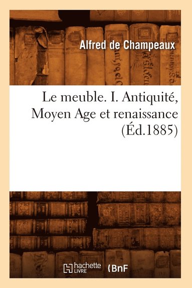 bokomslag Le Meuble. I. Antiquit, Moyen Age Et Renaissance (d.1885)