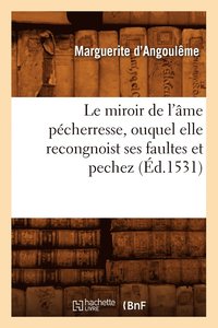 bokomslag Le Miroir de l'Âme Pécherresse, Ouquel Elle Recongnoist Ses Faultes Et Pechez, (Éd.1531)