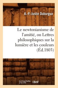 bokomslag Le Newtonianisme de l'Amiti, Ou Lettres Philosophiques Sur La Lumire Et Les Couleurs (d.1803)