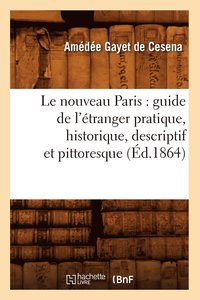 bokomslag Le Nouveau Paris: Guide de l'tranger Pratique, Historique, Descriptif Et Pittoresque (d.1864)