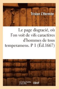 bokomslag Le Page Disgracie, Ou l'On Voit de Vifs Caracteres d'Hommes de Tous Temperamens. P 1 (Ed.1667)