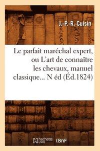 bokomslag Le Parfait Marchal Expert, Ou l'Art de Connatre Les Chevaux, Manuel Classique (d.1824)