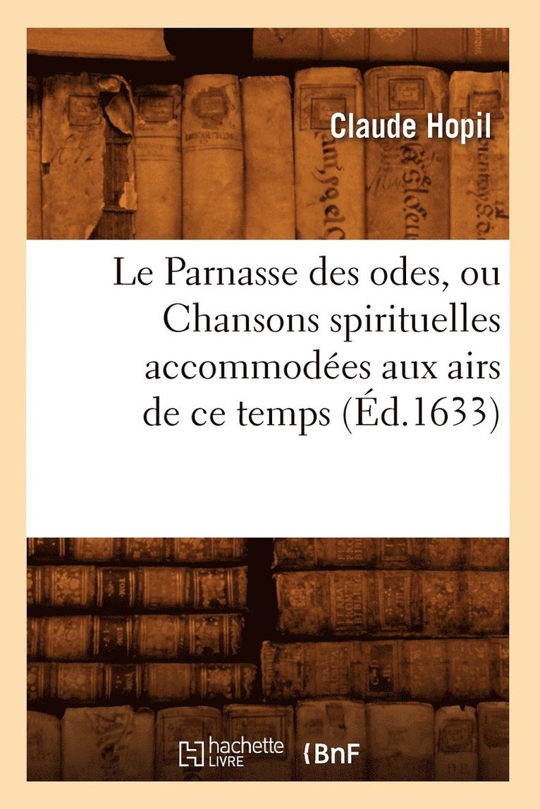 Le Parnasse Des Odes, Ou Chansons Spirituelles Accommodes Aux Airs de CE Temps (d.1633) 1