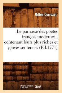 bokomslag Le Parnasse Des Poetes Francois Modernes: Contenant Leurs Plus Riches Et Graves Sentences (Ed.1571)