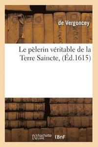 bokomslag Le Plerin Vritable de la Terre Saincte, (d.1615)