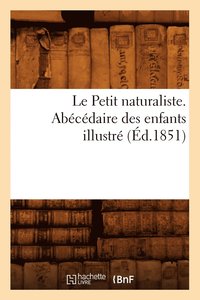 bokomslag Le Petit Naturaliste. Abcdaire Des Enfants Illustr (d.1851)