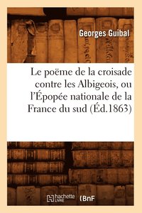 bokomslag Le Pome de la Croisade Contre Les Albigeois, Ou l'pope Nationale de la France Du Sud (d.1863)
