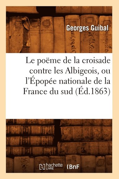 bokomslag Le Pome de la Croisade Contre Les Albigeois, Ou l'pope Nationale de la France Du Sud (d.1863)