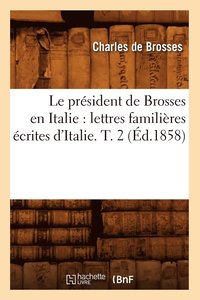 bokomslag Le Prsident de Brosses En Italie: Lettres Familires crites d'Italie. T. 2 (d.1858)