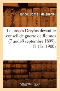 bokomslag Le Procès Dreyfus Devant Le Conseil de Guerre de Rennes (7 Août-9 Septembre 1899). T1 (Éd.1900)