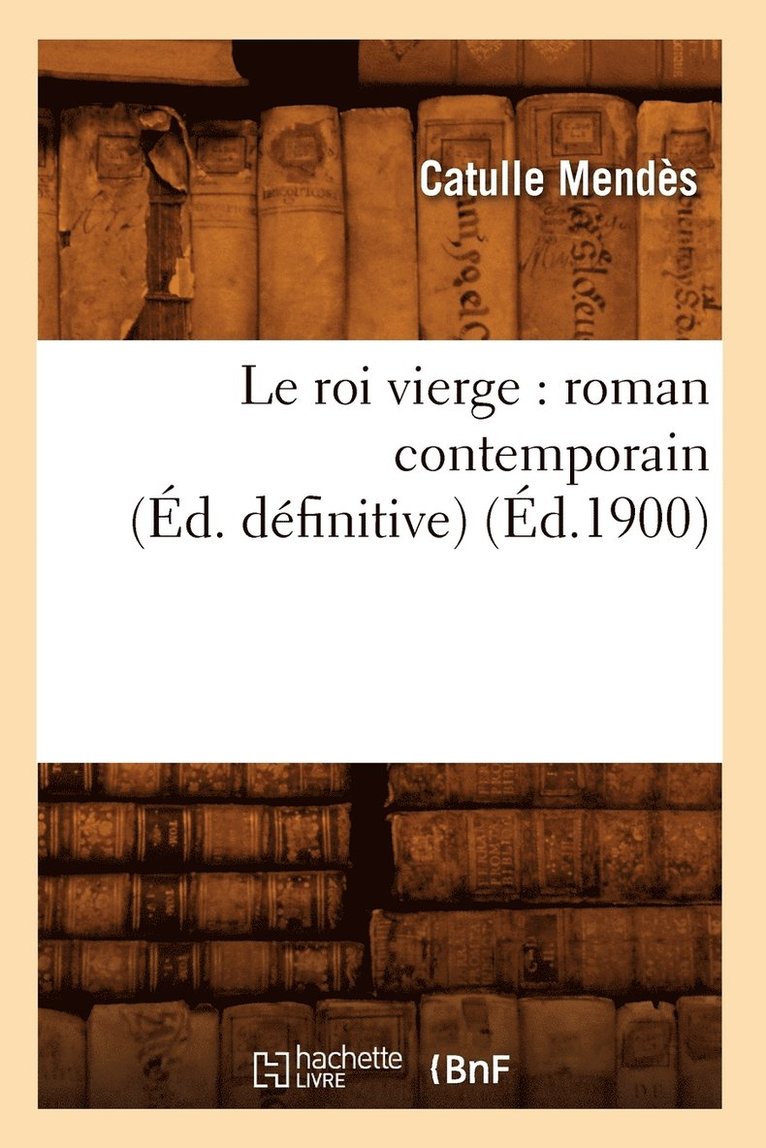 Le Roi Vierge: Roman Contemporain (Éd. Définitive) (Éd.1900)