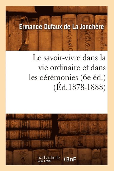 bokomslag Savoir-Vivre Dans La Vie Ordinaire Et Dans Les Cérémonies (6e Éd.) (Éd.1878-1888)