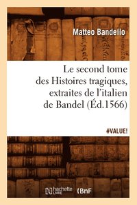 bokomslag Le Second Tome Des Histoires Tragiques, Extraites de l'Italien de Bandel, (d.1566)