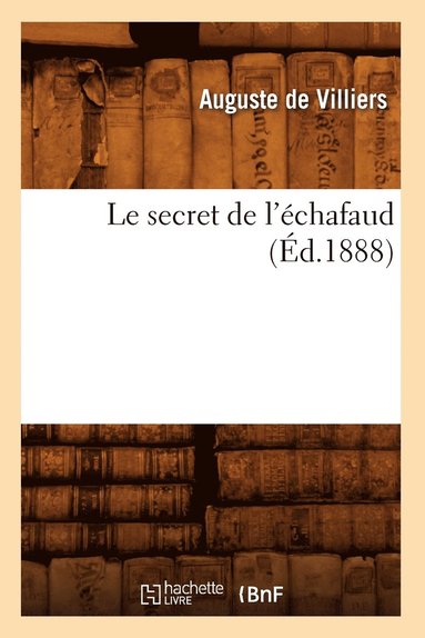 bokomslag Le Secret de l'Échafaud (Éd.1888)