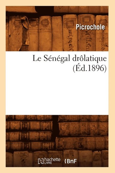 bokomslag Le Senegal Drolatique (Ed.1896)