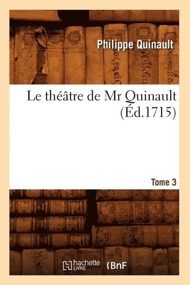 bokomslag Le Théâtre de MR Quinault. Tome 3 (Éd.1715)