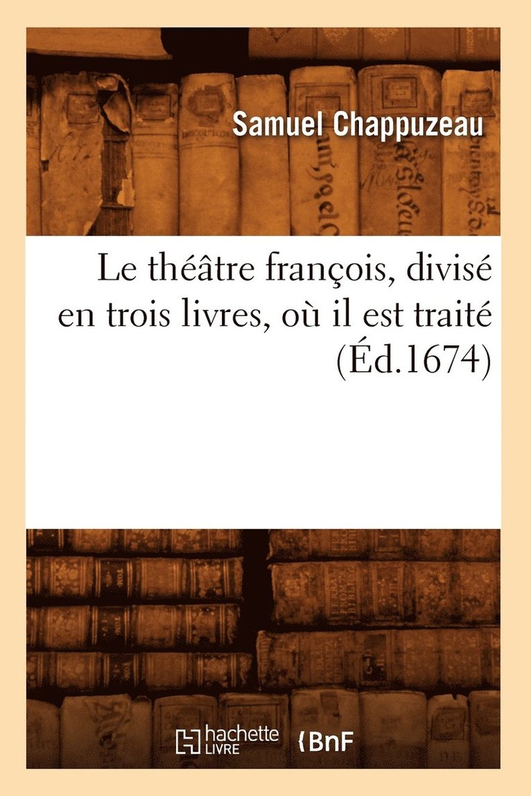 Le Théâtre François, Divisé En Trois Livres, Où Il Est Traité (Éd.1674)