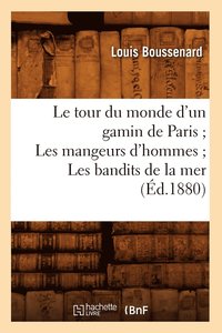 bokomslag Le Tour Du Monde d'Un Gamin de Paris Les Mangeurs d'Hommes Les Bandits de la Mer (d.1880)
