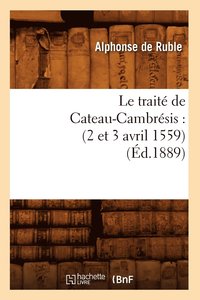 bokomslag Le Trait de Cateau-Cambrsis: (2 Et 3 Avril 1559) (d.1889)
