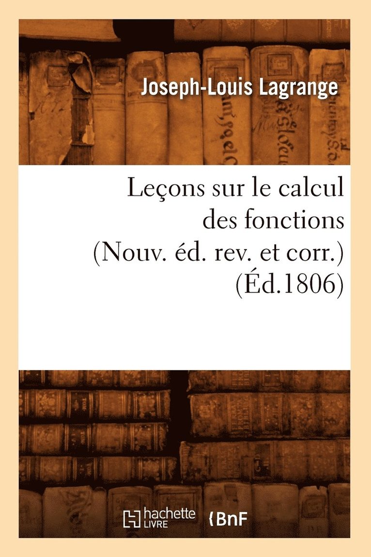 Leons Sur Le Calcul Des Fonctions (Nouv. d. Rev. Et Corr.) (d.1806) 1