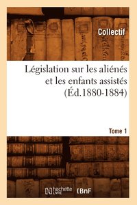 bokomslag Legislation Sur Les Alienes Et Les Enfants Assistes. Tome 1 (Ed.1880-1884)