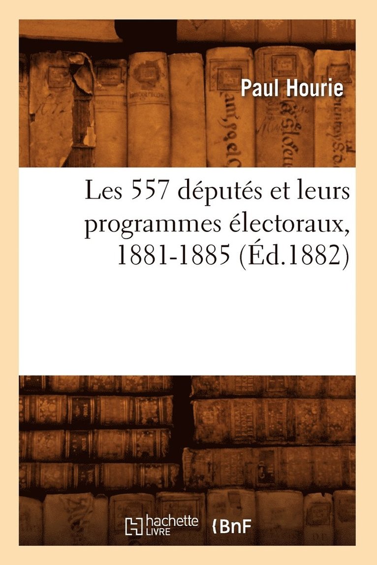 Les 557 Dputs Et Leurs Programmes lectoraux, 1881-1885 (d.1882) 1