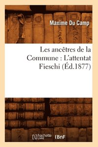 bokomslag Les Ancêtres de la Commune: l'Attentat Fieschi (Éd.1877)