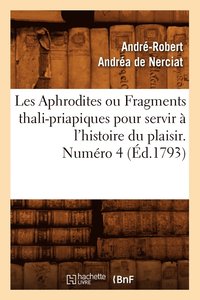 bokomslag Les Aphrodites ou Fragments thali-priapiques pour servir à l'histoire du plaisir. Numéro 4 (Éd.1793)