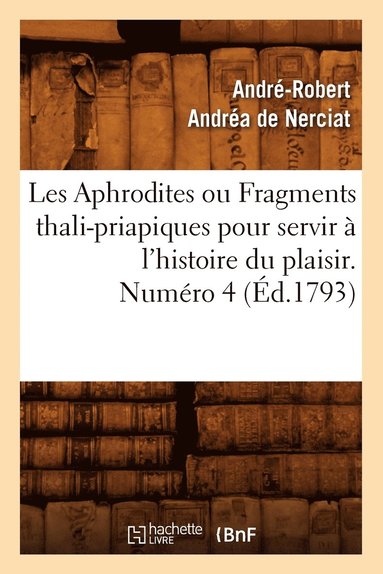 bokomslag Les Aphrodites ou Fragments thali-priapiques pour servir à l'histoire du plaisir. Numéro 4 (Éd.1793)