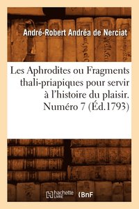 bokomslag Les Aphrodites ou Fragments thali-priapiques pour servir  l'histoire du plaisir. Numro 7 (d.1793)