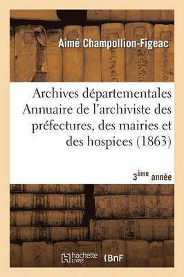 Archives Dpartementales de France. Annuaire de l'Archiviste Des Prfectures, 3me Ed. (1863) 1