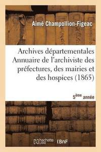 bokomslag Archives Dpartementales de France. Annuaire de l'Archiviste Des Prfectures, 5me Ed. (1865)