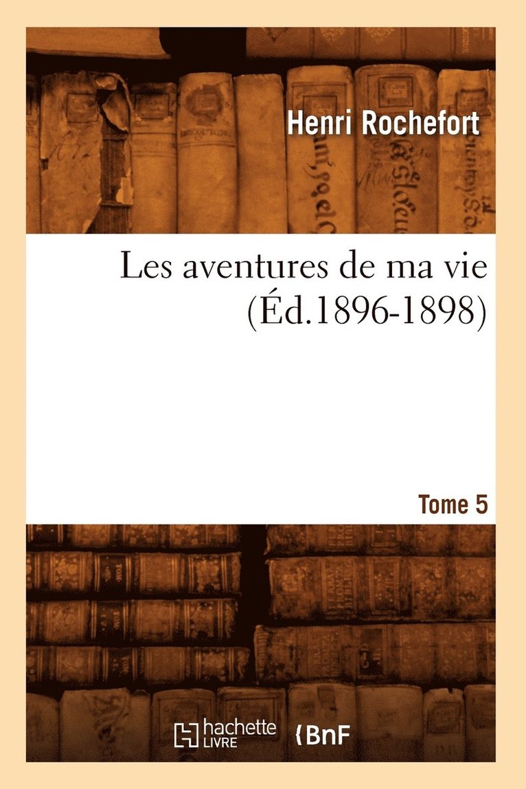Henri Rochefort, ROCHEFORT H - Les Aventures de Ma Vie. Tome 5 (Éd.1896-1898), Häftad
