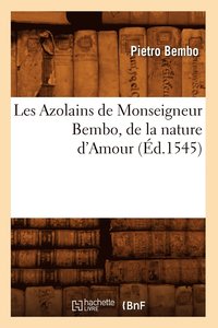 bokomslag Les Azolains de Monseigneur Bembo, de la Nature d'Amour (Éd.1545)