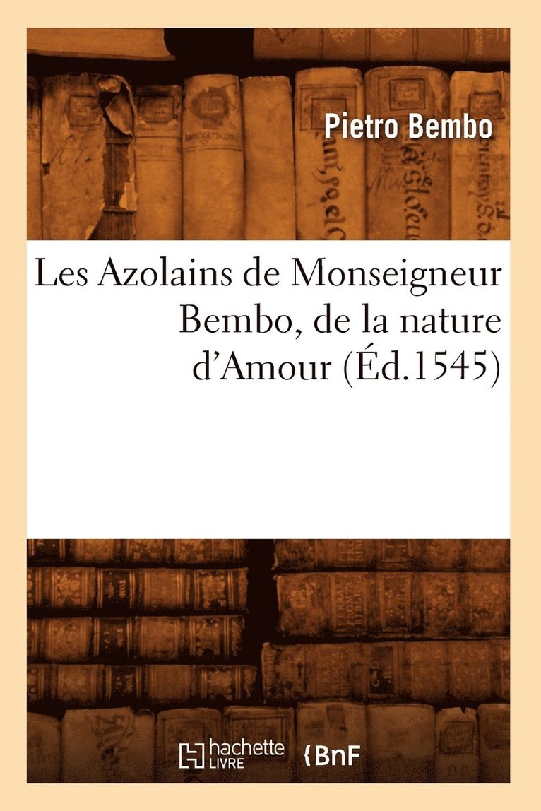 Les Azolains de Monseigneur Bembo, de la Nature d'Amour (Éd.1545) 1
