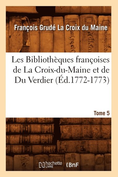 bokomslag Les Bibliothèques Françoises de la Croix-Du-Maine Et de Du Verdier. Tome 5 (Éd.1772-1773)