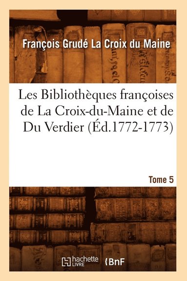 bokomslag Les Bibliothques Franoises de la Croix-Du-Maine Et de Du Verdier. Tome 5 (d.1772-1773)