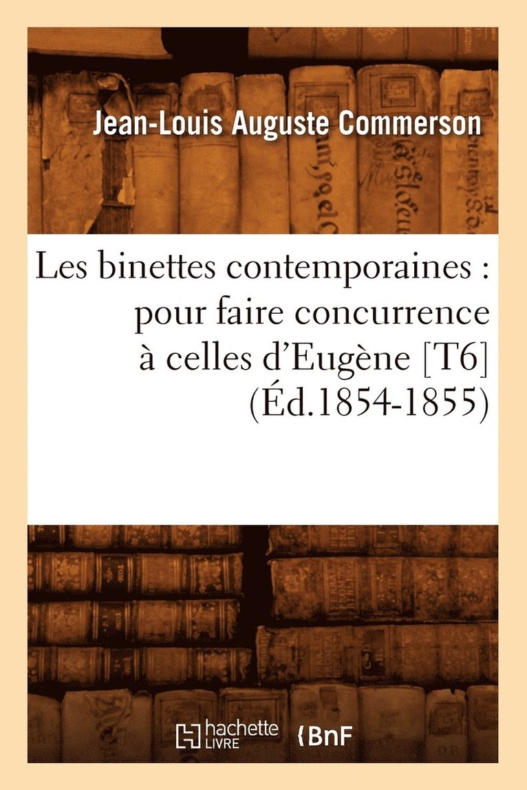 Les Binettes Contemporaines: Pour Faire Concurrence A Celles d'Eugene [T6] (Ed.1854-1855) 1