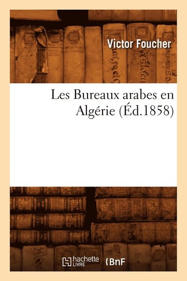 bokomslag Les Bureaux Arabes En Algérie, (Éd.1858)