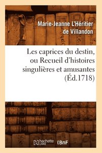 bokomslag Les Caprices Du Destin, Ou Recueil d'Histoires Singulires Et Amusantes (d.1718)