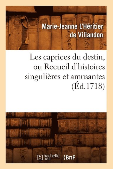 bokomslag Les Caprices Du Destin, Ou Recueil d'Histoires Singulires Et Amusantes (d.1718)