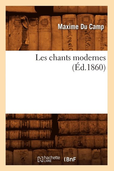 bokomslag Les Chants Modernes (Éd.1860)