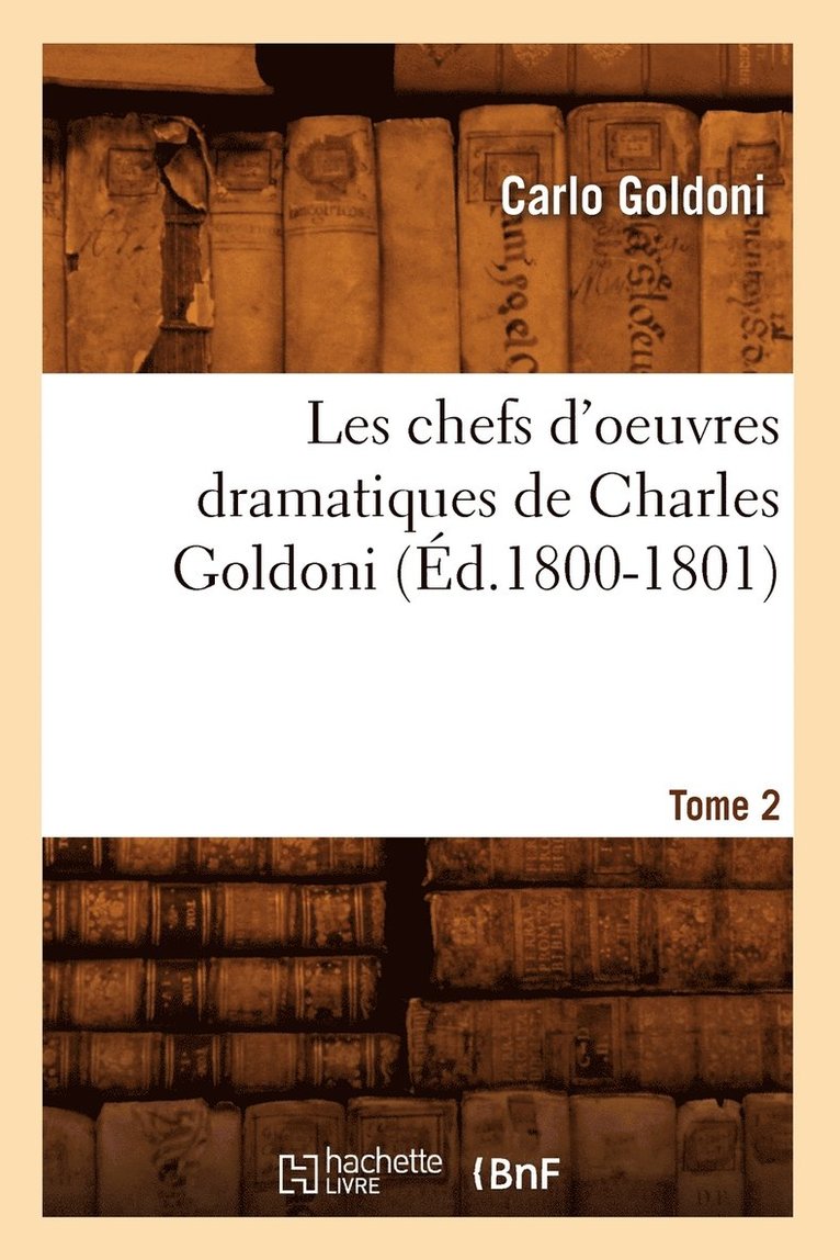 Carlo Goldoni, GOLDONI C - Les Chefs d'Oeuvres Dramatiques de Charles Goldoni. Tome 2 (Éd.1800-1801), Häftad
